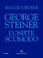 George Steiner. L'ospite scomodo di Nuccio Ordine edito da La nave di Teseo