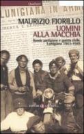 Uomini alla macchia. Bande partigiane e guerra civile. Lunigiana 1943-1945 di Maurizio Fiorillo edito da Laterza