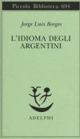 L' idioma degli argentini di Jorge L. Borges edito da Adelphi