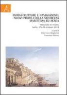 Infrastrutture e navigazione. Nuovi profili della sicurezza marittima ed aerea. Convegno di studio (Napoli, 25-26 gennaio 2013) edito da Aracne