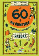 Le 60 avventure da vivere nella natura di Marco Priori, Alice Centioni edito da Piemme