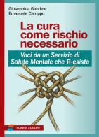 La cura come rischio necessario. Voci da un servizio di salute mentale che r-esiste di Giuseppina Gabriele, Emanuele Caroppo edito da Scione