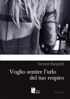 Voglio sentire l'urlo del tuo respiro di Simone Bargiotti edito da I Libri di Emil
