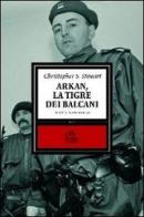 Arkan, la tigre dei Balcani di Christopher S. Stewart edito da Alet Edizioni