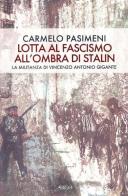 Lotta al fascismo all'ombra di Stalin. La militanza di V. A. Gigante di Carmelo Pasimeni edito da Argo
