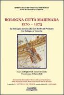 Bologna, città marinara 1270-1273. La battaglia navale alle foci del Po di Primaro tra Bologna e Venezia edito da Lo Scarabeo (Milano)