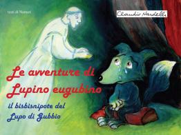Le avventure di Lupino Eugubino. Il bisbisnipote del lupo di Gubbio. Ediz. per la scuola di Namarì edito da EFG