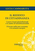 Il reddito di cittadinanza. I nuovi ricorsi giurisdizionali e le ombre di incostituzionalità. Il lavoro nella new economy e lo scenario europeo di Lucia Cammarota edito da Direkta