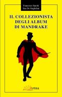 Il collezionista degli album di Mandrake di Francesco Sarchi, Sira De Guglielmi edito da Antea