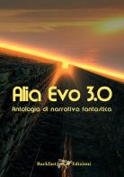 Alia Evo 3.0. Antologia di narrativa fantastica edito da Buckfast