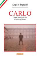 Carlo. Ultimo giorno all'alba alla Mario Musso di Angelo Ingrasci edito da Team Service Editore