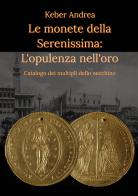 Le monete della Serenissima. L'opulenza nell'oro di Andrea Keber edito da Youcanprint