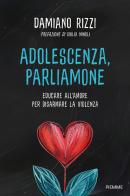 Adolescenza, parliamone. Educare all'amore per disarmare la violenza di Damiano Rizzi edito da Piemme