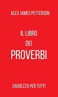 Il libro dei proverbi. Saggezza per tutti di Alex James Petterson edito da StreetLib