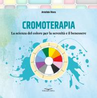 Cromoterapia. La scienza del colore per la serenità e il benessere di Aristide Viero edito da Editoriale Delfino