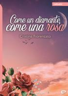 Come un diamante, come una rosa di Cristina Fiorenzato edito da Echos Edizioni