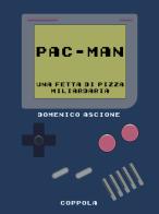 Pac-Man. Una fetta di pizza miliardaria di Domenico Ascione edito da Coppola Editore