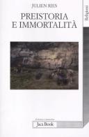 Preistoria e immortalità. La vita dopo la morte nella preistoria e nelle civiltà orali di Julien Ries edito da Jaca Book