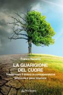 La guarigione del cuore. Trasformare il dolore in consapevolezza profonda e pace interiore di Franco Nanetti edito da Pendragon