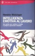 Intelligenza emotiva al lavoro. Una guida per mettere a frutto il proprio quoziente emotivo di Hendrie Weisinger edito da Bompiani