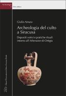 Archeologia del culto a Siracusa. Depositi votivi e pratiche rituali intorno all'Athenaion di Ortigia di Giulio Amara edito da LED Edizioni Universitarie