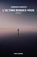 L' ultimo rendez-vous di Corrado Gamucci edito da Porto Seguro