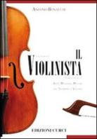 Il violinista. Arte, mestieri, misteri del suonare il violino di Antonio Bonacchi edito da Curci