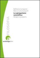 La spiegazione scientifica. Modelli e problemi di Raffaella Campaner, Maria Carla Galavotti edito da Archetipo Libri