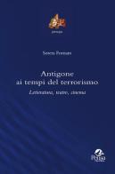 Antigone ai tempi del terrorismo. Letteratura, teatro, cinema di Sotera Fornaro edito da Pensa Multimedia