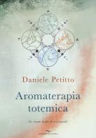 Aromaterapia totemica. Le ruote degli oli essenziali di Daniele Petitto edito da Enea Edizioni
