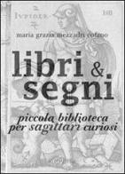 Libri & segni. Piccola biblioteca per sagittari curiosi di Maria Grazia Mezzadri Cofano edito da ARPANet