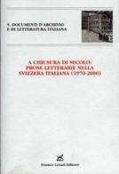 A chiusura di secolo: Prose letterarie nella Svizzera italiana (1970-2000). Atti del Convegno (Monte Verità, 21-22 maggio 2001) edito da Cesati