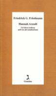 Hannah Arendt. Un'ebrea tedesca nell'era del totalitarismo di Friedrich G. Friedmann edito da Giuntina