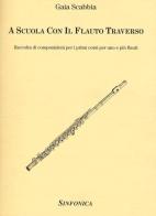 A scuola con il flauto traverso. Raccolta di composizioni per i primi corsi per uno e più flauti di Gaia Scabbia edito da Sinfonica Jazz Ediz. Musicali