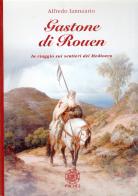 Gastone di Rouen. In viaggio sui sentieri del medioevo di Alfredo Iannuario edito da Psiche 2