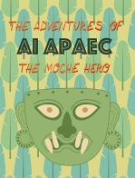 The adventures of Ai Apaec the moche hero di Ulla Holmquist edito da Laboratoriorosso