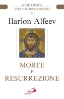 Morte e resurrezione. Gesù Cristo. Vita e insegnamento di Ilarion Alfeev edito da San Paolo Edizioni