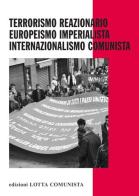 Terrorismo reazionario, europeismo imperialista, internazionalismo comunista edito da Lotta Comunista