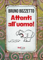 Attenti all'uomo! di Bruno Bozzetto edito da Gallucci Balloon