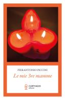 Le mie 3re mamme di Pierantonio Piccini edito da Carthago