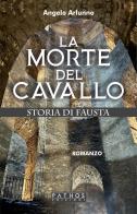 La morte del cavallo. Storia di Fausta di Angelo Arlunno edito da Pathos Edizioni