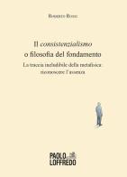 Il consistenzialismo o filosofia del fondamento. La traccia ineludibile della metafisica: riconoscere l'assenza di Roberto Rossi edito da Paolo Loffredo