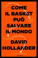 Come il basket può salvare il mondo. Tredici principi guida per reimmaginare ciò che è possibile di David Hollander edito da Mondadori