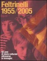 Feltrinelli 1955-2005. 50 anni di storia culturale attraverso le immagini edito da Feltrinelli