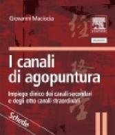 I canali di agopuntura. Impiego clinico dei canali secondari e degli otto canali straordinari di Giovanni Maciocia edito da Elsevier