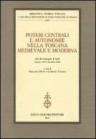 Poteri centrali e autonomie nella Toscana medievale e moderna. Atti del Convegno di studi (Firenze, 18-19 dicembre 2008) edito da Olschki