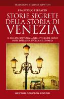 Storie segrete della storia di Venezia. Il fascino di Venezia nelle vicende meno note della sua storia millenaria di Francesco Ferracin edito da Newton Compton Editori