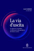La via d'uscita. Un approccio rivoluzionario e scientificamente provato alla guarigione del dolore cronico di Alan Gordon, Alon Ziv edito da Giovanni Fioriti Editore