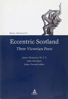 Eccentric Scotland. Three victorian poets. James Thomson («B. V.»), John Davidson, James Young Geddes di Gioia Angeletti edito da CLUEB