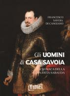 Gli uomini di casa Savoia. Cronaca della dinastia Sabauda di Francesco Savoia di Cangiano, Luigi Cibrario edito da Yume